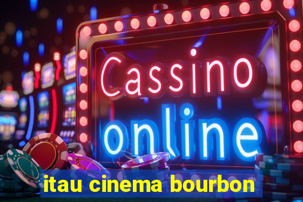 itau cinema bourbon